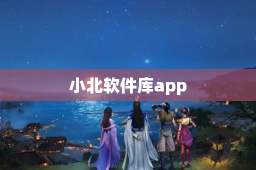  小北软件库app