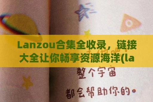 Lanzou合集全收录，链接大全让你畅享资源海洋(lanzouss)